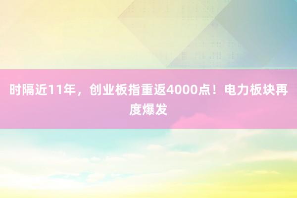 时隔近11年，创业板指重返4000点！电力板块再度爆发