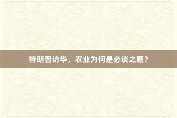 特朗普访华，农业为何是必谈之题？