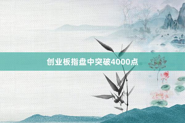 创业板指盘中突破4000点