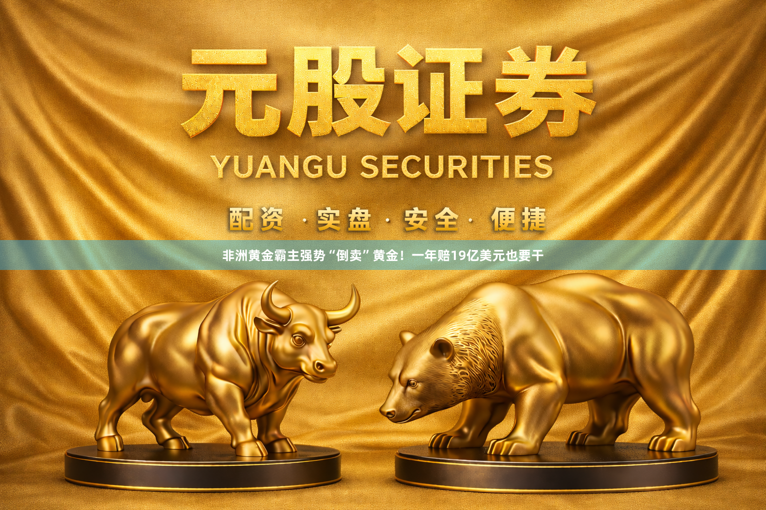 非洲黄金霸主强势“倒卖”黄金！一年赔19亿美元也要干