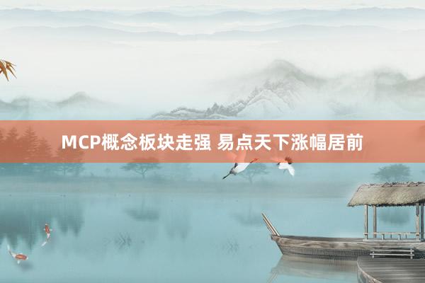 MCP概念板块走强 易点天下涨幅居前