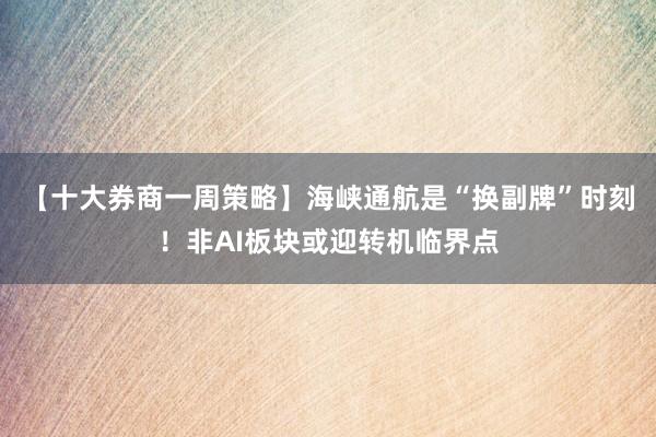 【十大券商一周策略】海峡通航是“换副牌”时刻！非AI板块或迎转机临界点