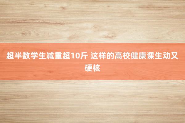 超半数学生减重超10斤 这样的高校健康课生动又硬核