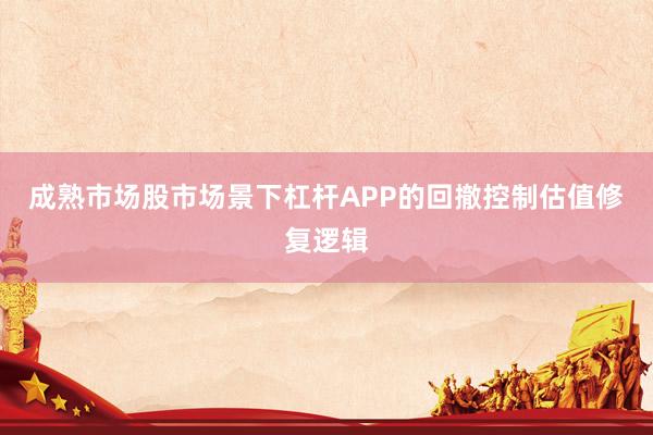 成熟市场股市场景下杠杆APP的回撤控制估值修复逻辑